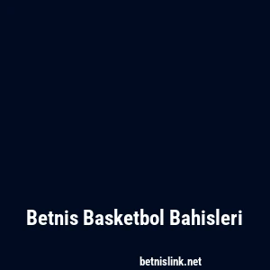 Betnis Basketbol Bahisleri